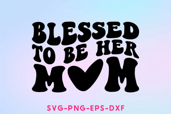 Blessed to Be Her Mom Svg: A Heartfelt Embroidery Design